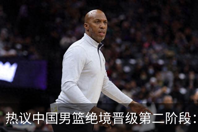 热议中国男篮绝境晋级第二阶段：李弘权生涯最佳一战获盛赞