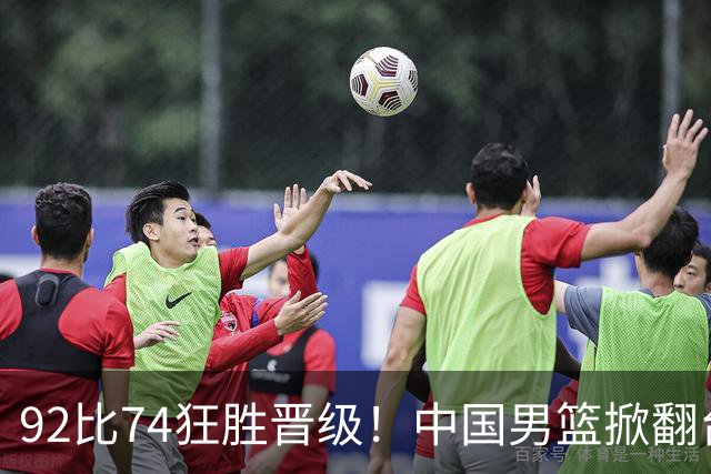 92比74狂胜晋级！中国男篮掀翻台北确定出线：韩国队被逼上绝境了